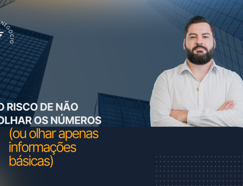 O risco de não olhar os números (ou olhar apenas informações básicas)