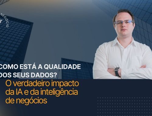 Como está a qualidade dos seus dados? O verdadeiro impacto da IA e da inteligência de negócios